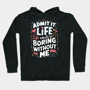 It Life Would Be Boring Without Me Hoodie